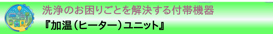 事例紹介：洗浄のお困りごとを解決する付帯機器『加温（ヒーター）ユニット』